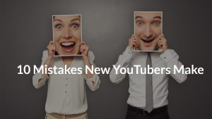 10 Mistakes New YouTubers Make