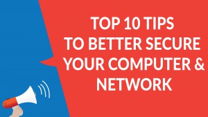 Top 10 tips to better secure your computer and network